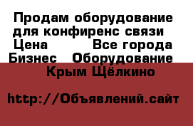 Продам оборудование для конфиренс связи › Цена ­ 100 - Все города Бизнес » Оборудование   . Крым,Щёлкино